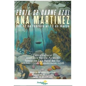 EBRIA DE CARNE AZUL Ana Martinez. Fundacion Caja Rural del Sur. Hasta el 12 Marzo 2025