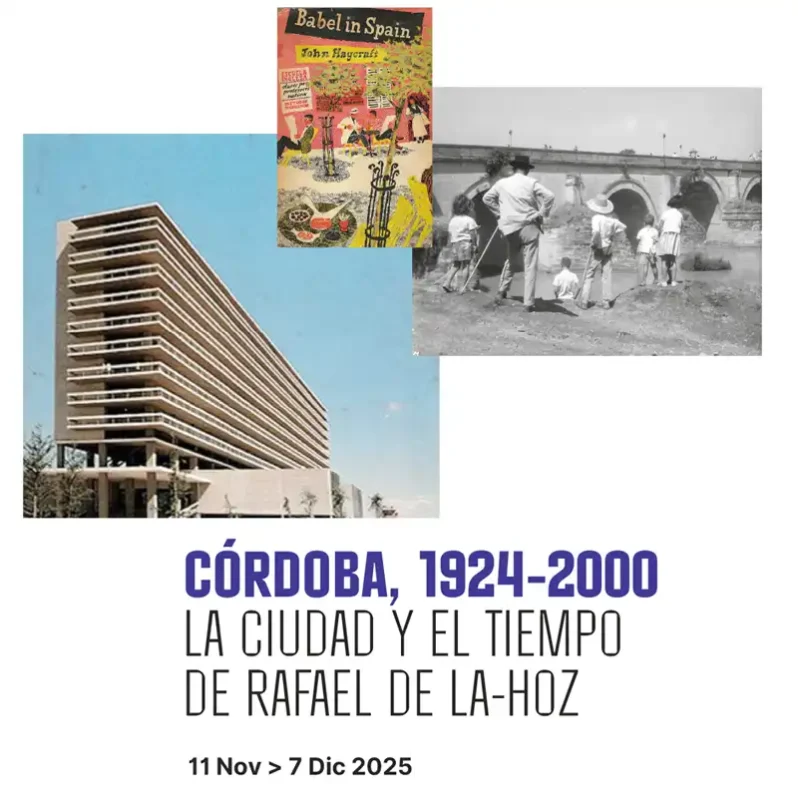 CORDOBA 1924 2000 LA CIUDAD Y EL TIEMPO DE RAFAEL DE LA HOZ. Centro de Arte Rafael Boti. Cordoba. Hasta el 7 Diciembre 2025
