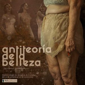 Exposicion ANTITEORIA DE LA BELLEZA. Colegio Abogacia Cordoba. Hasta el 25 Noviembre 2024